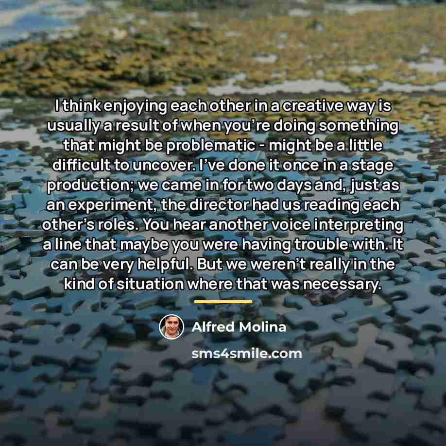 “I think enjoying each other in a creative way is…” quote by Alfred Molina