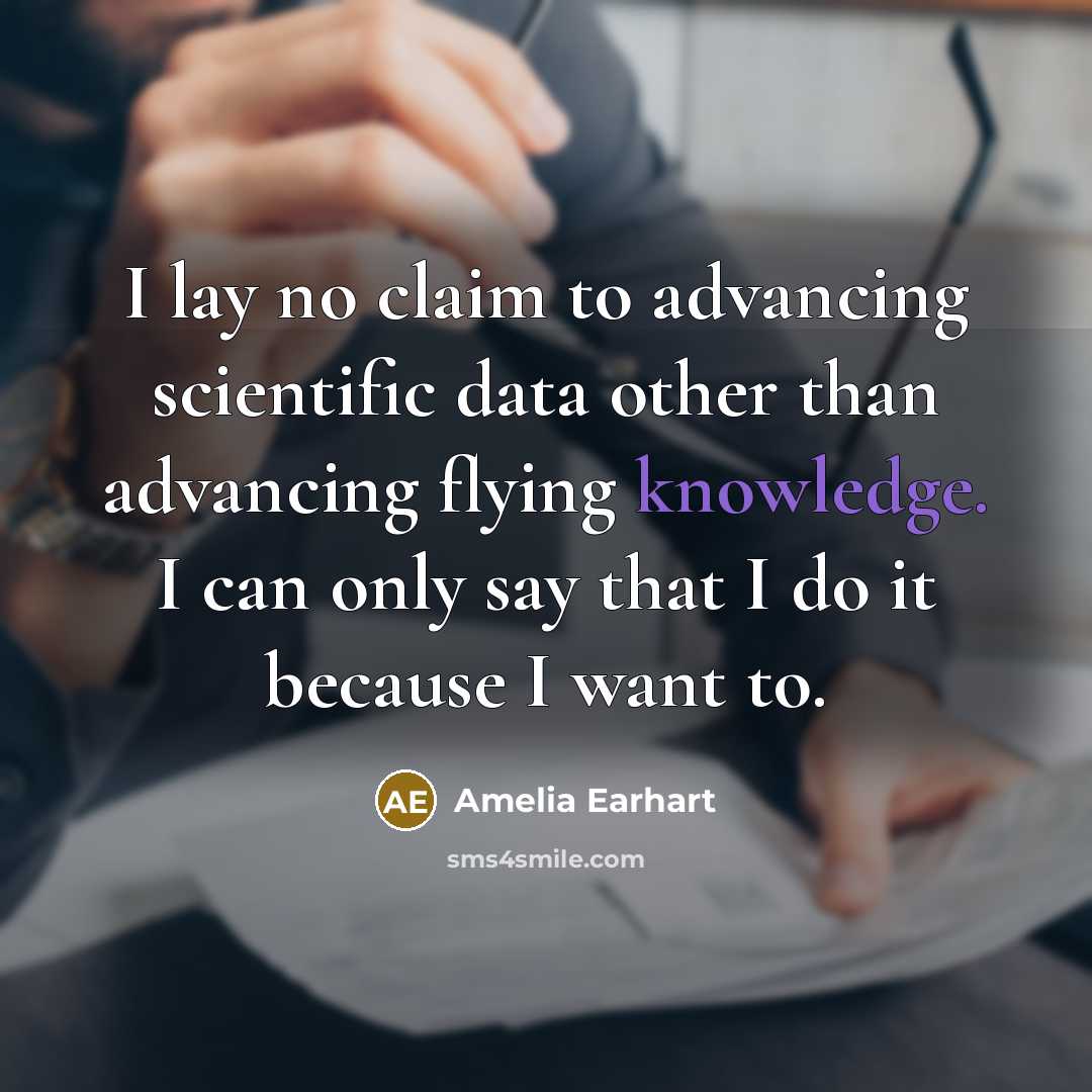 “I lay no claim to advancing scientific data other than…” quote by Amelia Earhart