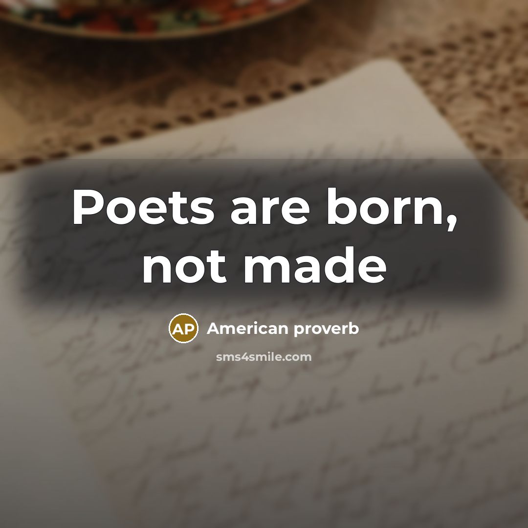 “Poets are born, not made…” quote by American Proverb