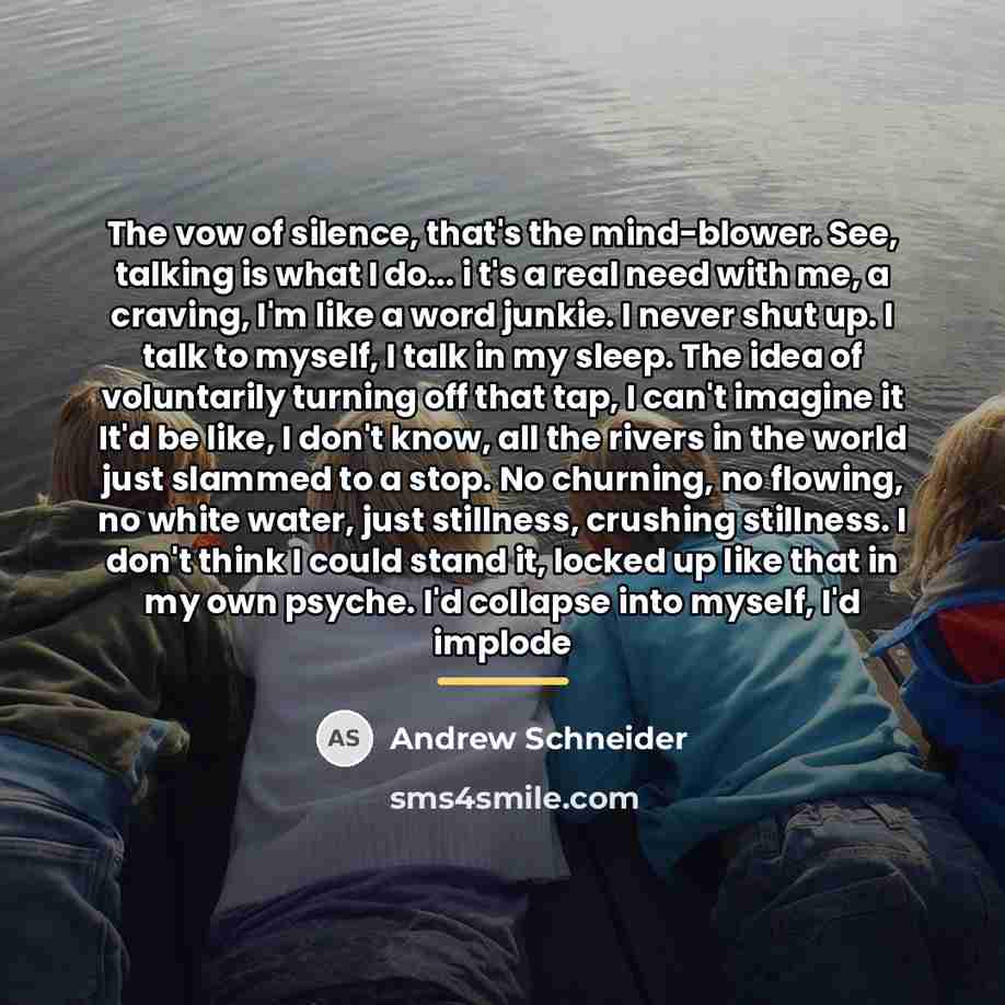 “The vow of silence, that's the mind-blower. See, talking is…” quote by Andrew Schneider