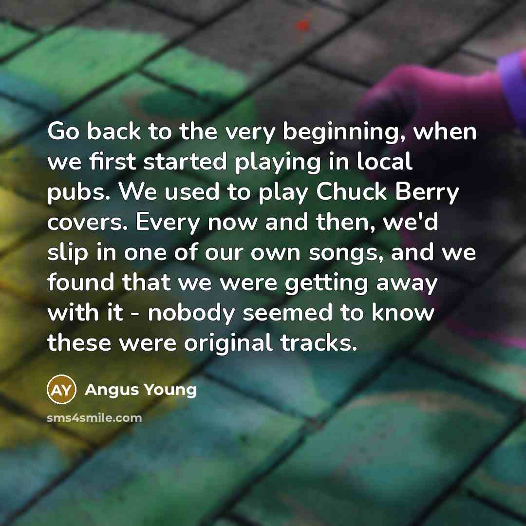 “Go back to the very beginning, when we first started…” quote by Angus Young