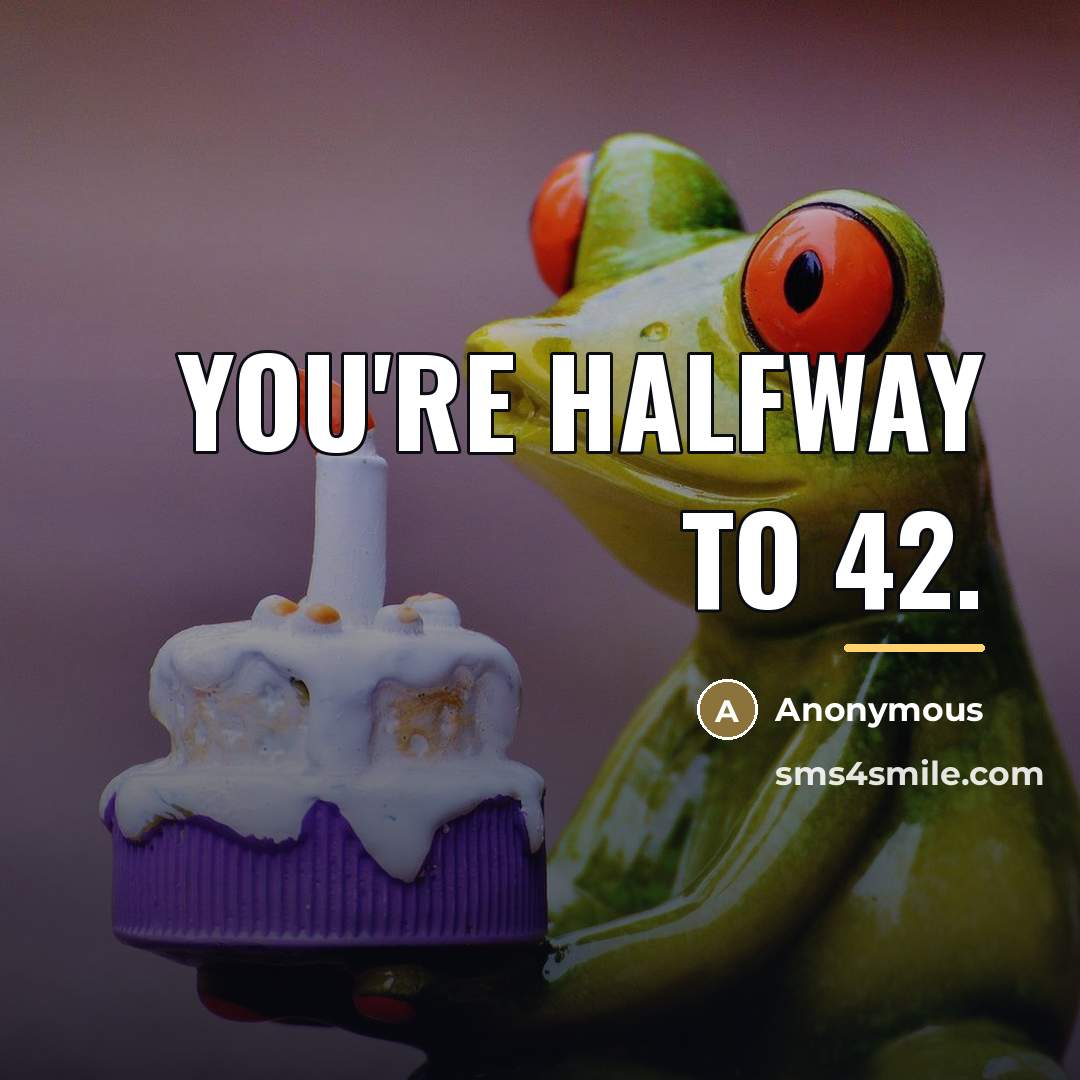 “You're halfway to 42.…” quote by Anonymous
