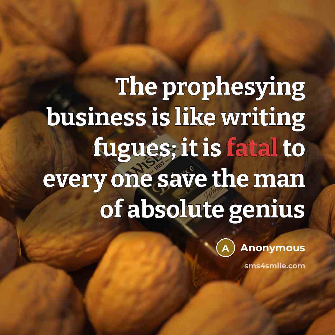 “The prophesying business is like writing fugues; it is fatal…” quote by Anonymous