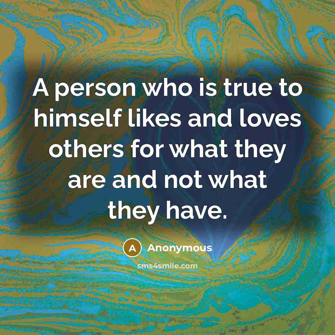 “A person who is true to himself likes and loves…” quote by Anonymous