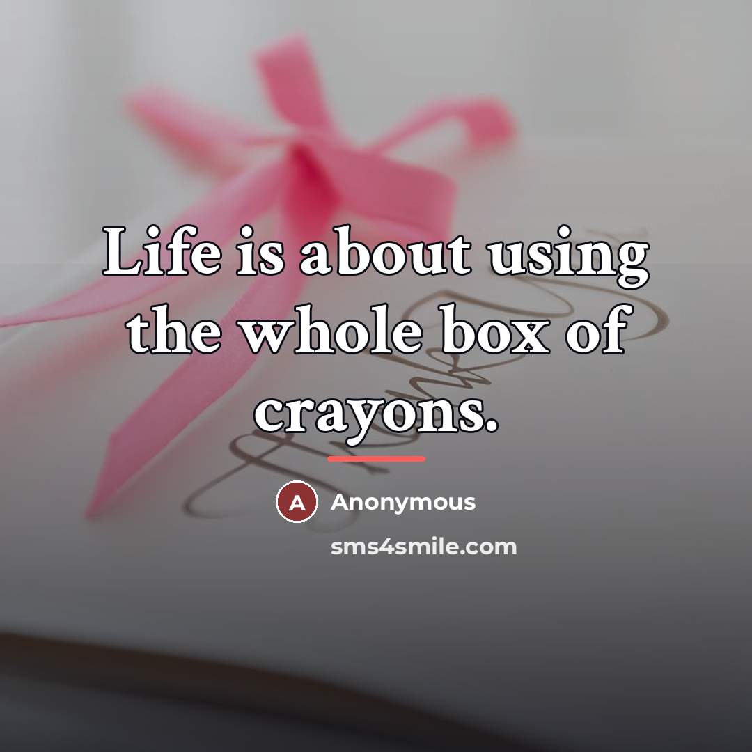 “Life is about using the whole box of crayons.…” quote by Anonymous