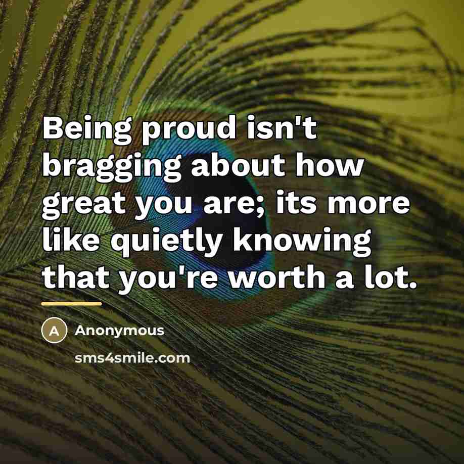“Being proud isn't bragging about how great you are; its…” quote by Anonymous
