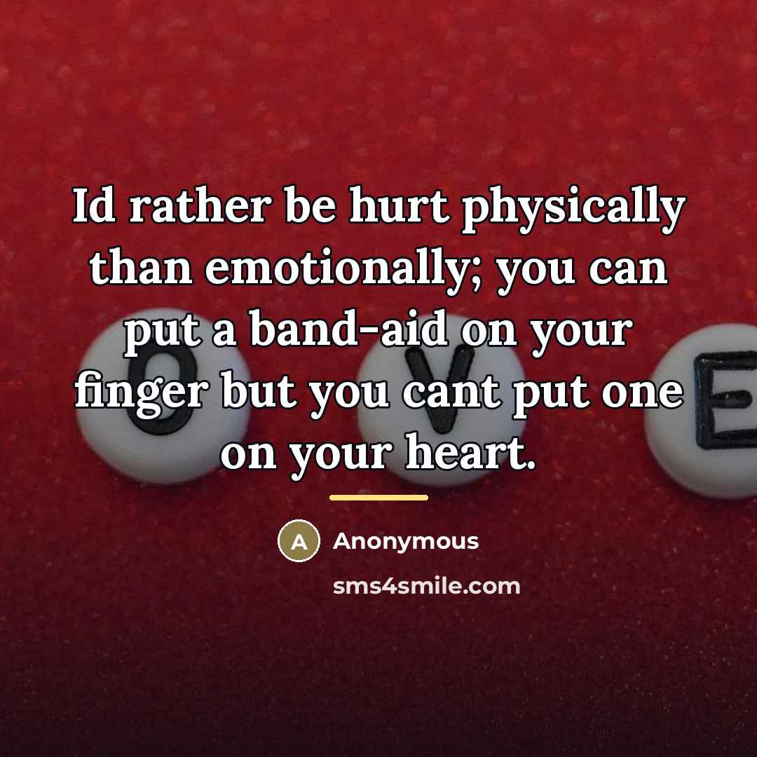“Id rather be hurt physically than emotionally; you can put…” quote by Anonymous