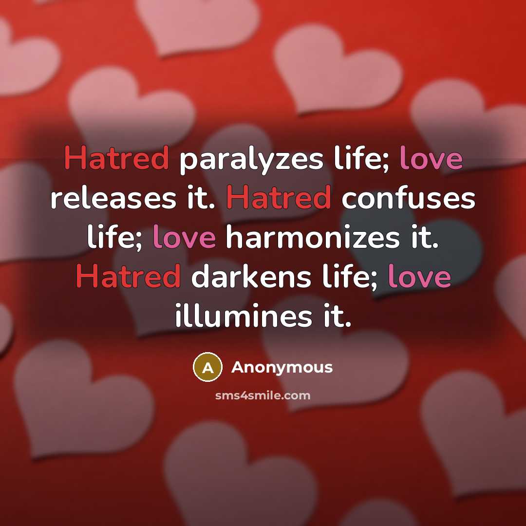 “Hatred paralyzes life; love releases it. Hatred confuses life; love…” quote by Anonymous