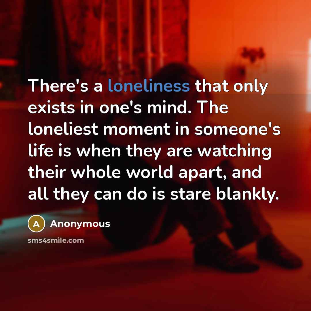“There's a loneliness that only exists in one's mind. The…” quote by Anonymous