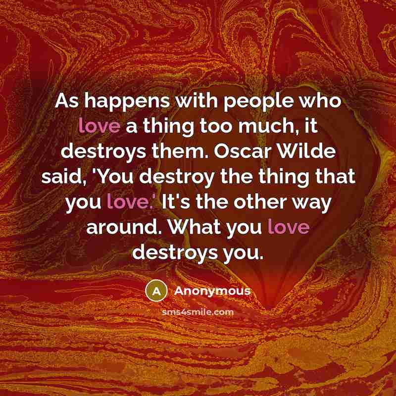 “As happens with people who love a thing too much,…” quote by Anonymous