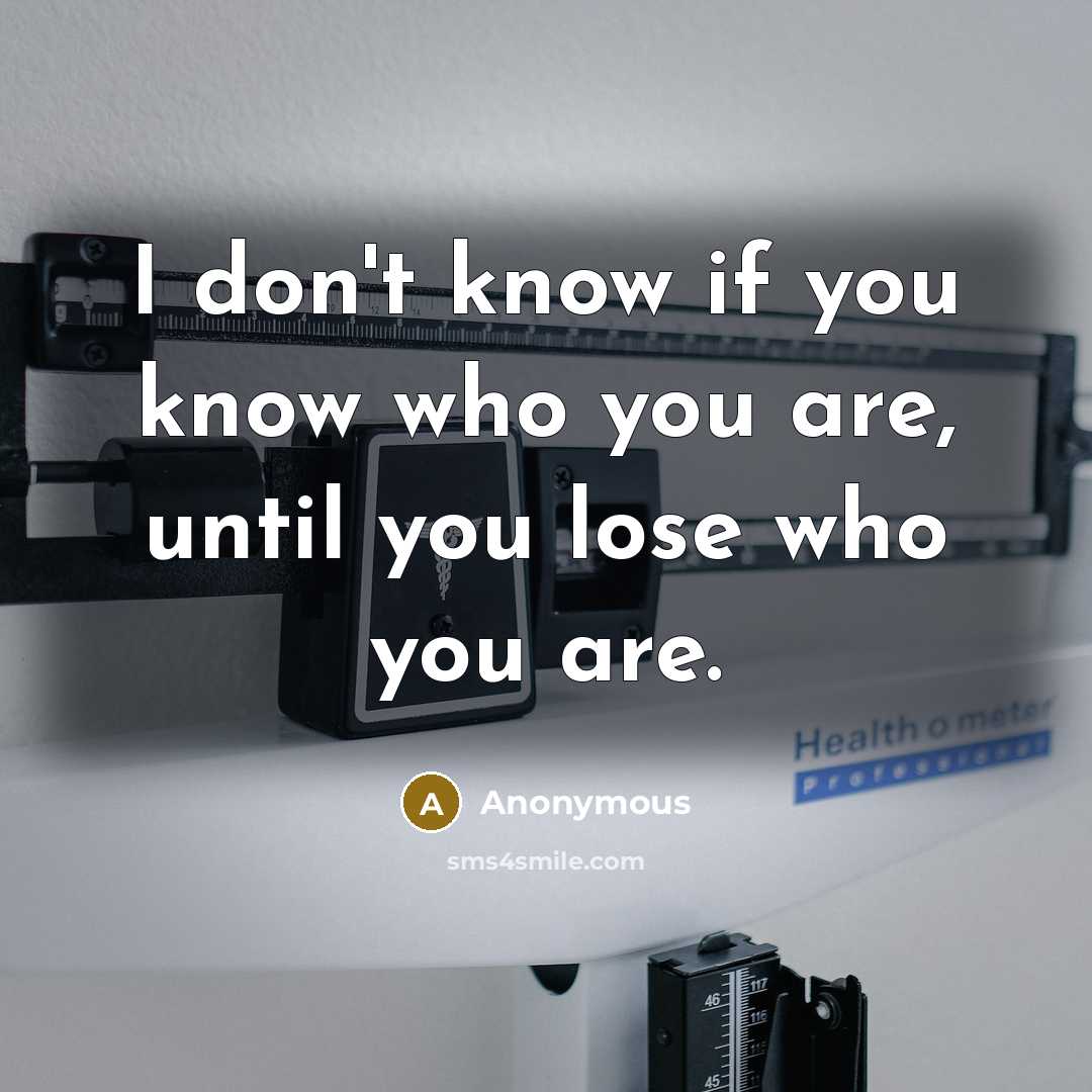 “I don't know if you know who you are, until…” quote by Anonymous