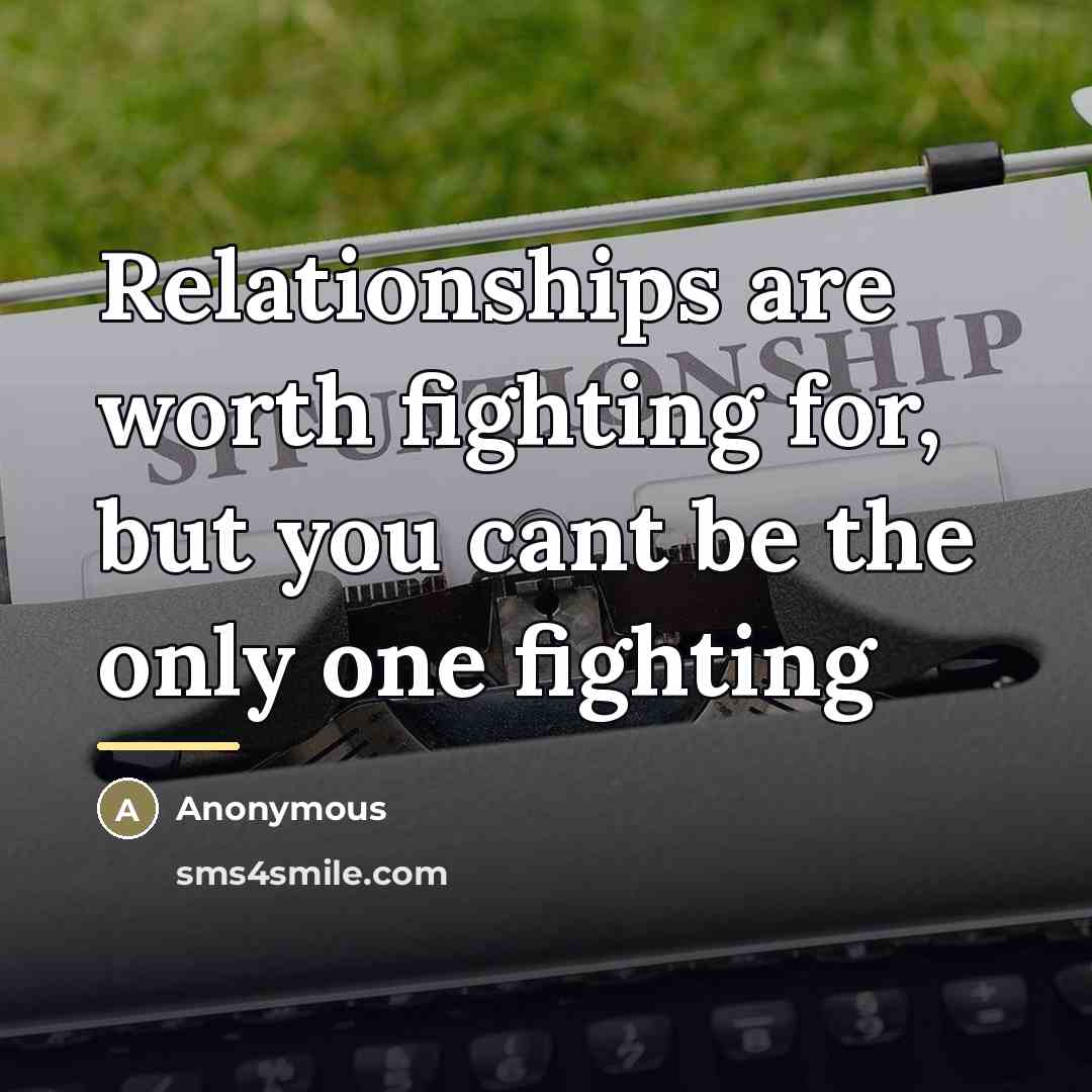 “Relationships are worth fighting for, but you cant be the…” quote by Anonymous