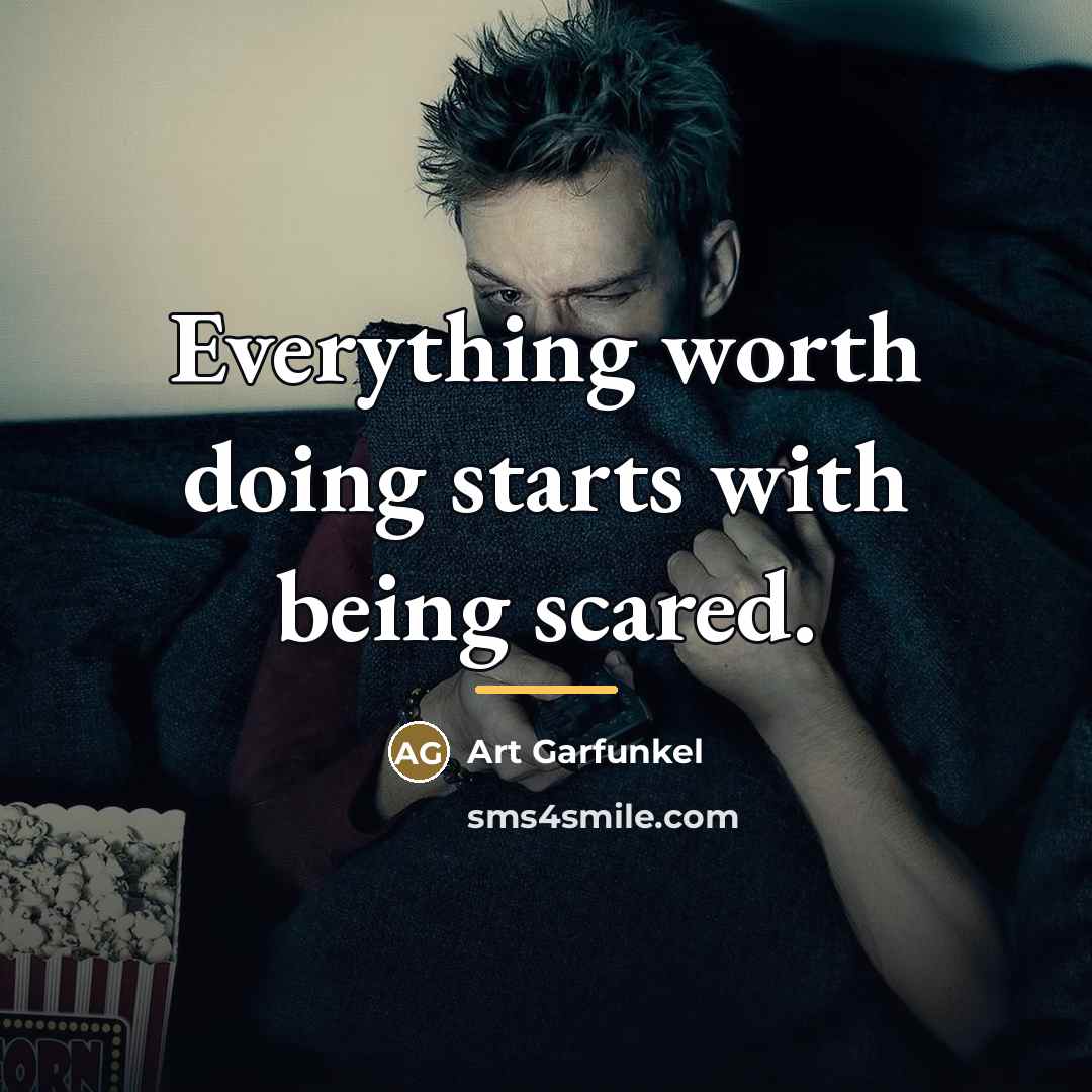 “Everything worth doing starts with being scared.…” quote by Art Garfunkel