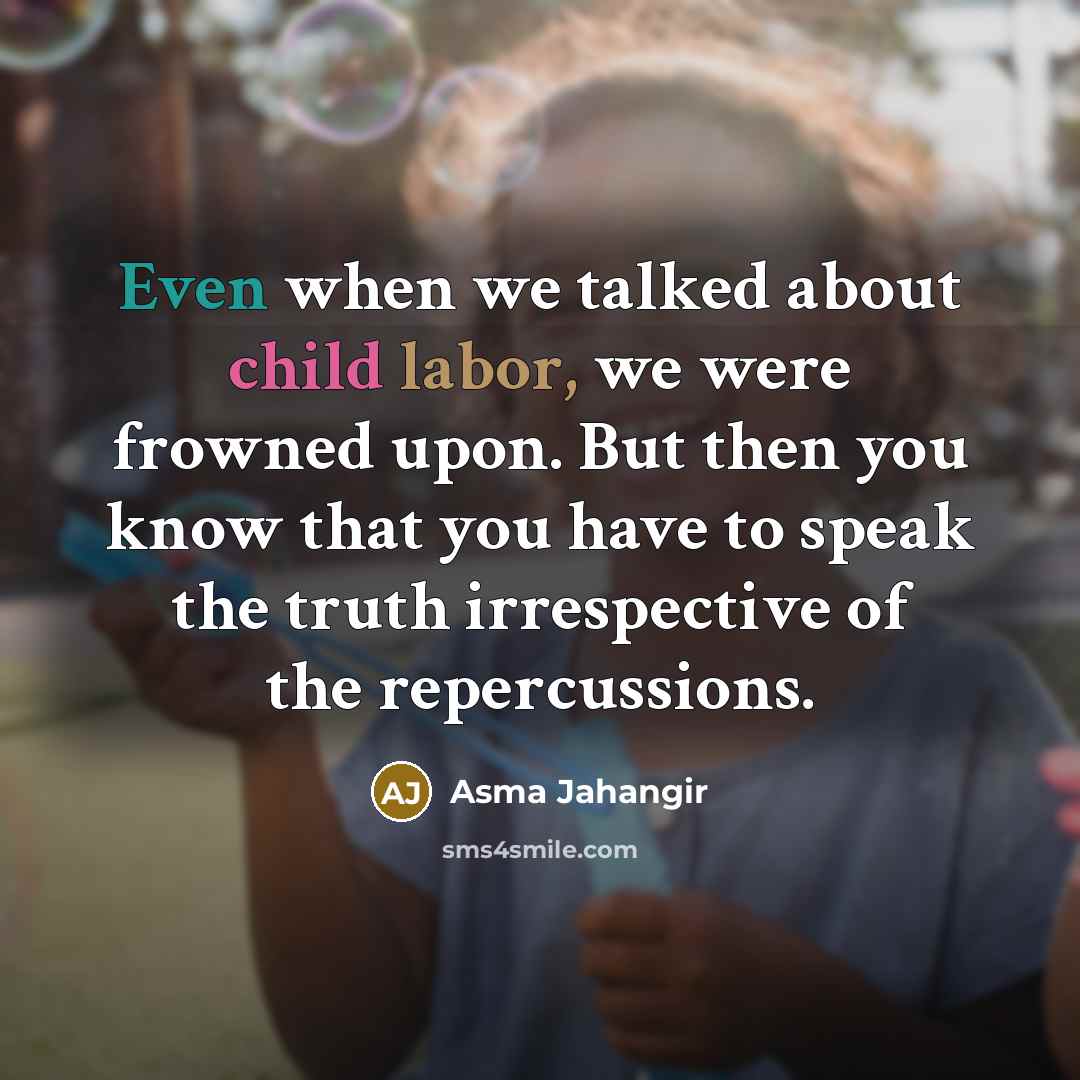 “Even when we talked about child labor, we were frowned…” quote by Asma Jahangir