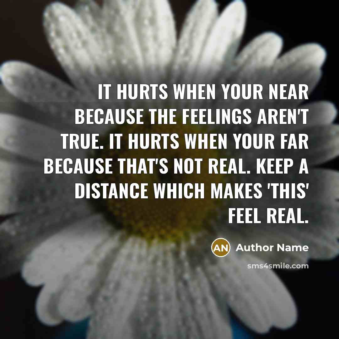 “It hurts when your near because the feelings aren't true.…” quote by Author Name