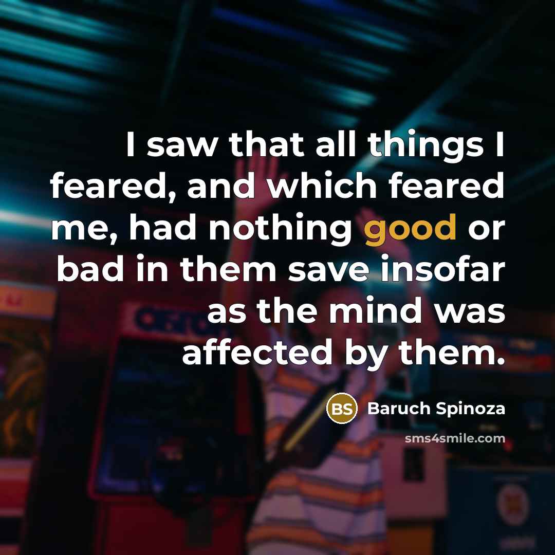 “I saw that all things I feared, and which feared…” quote by Baruch Spinoza