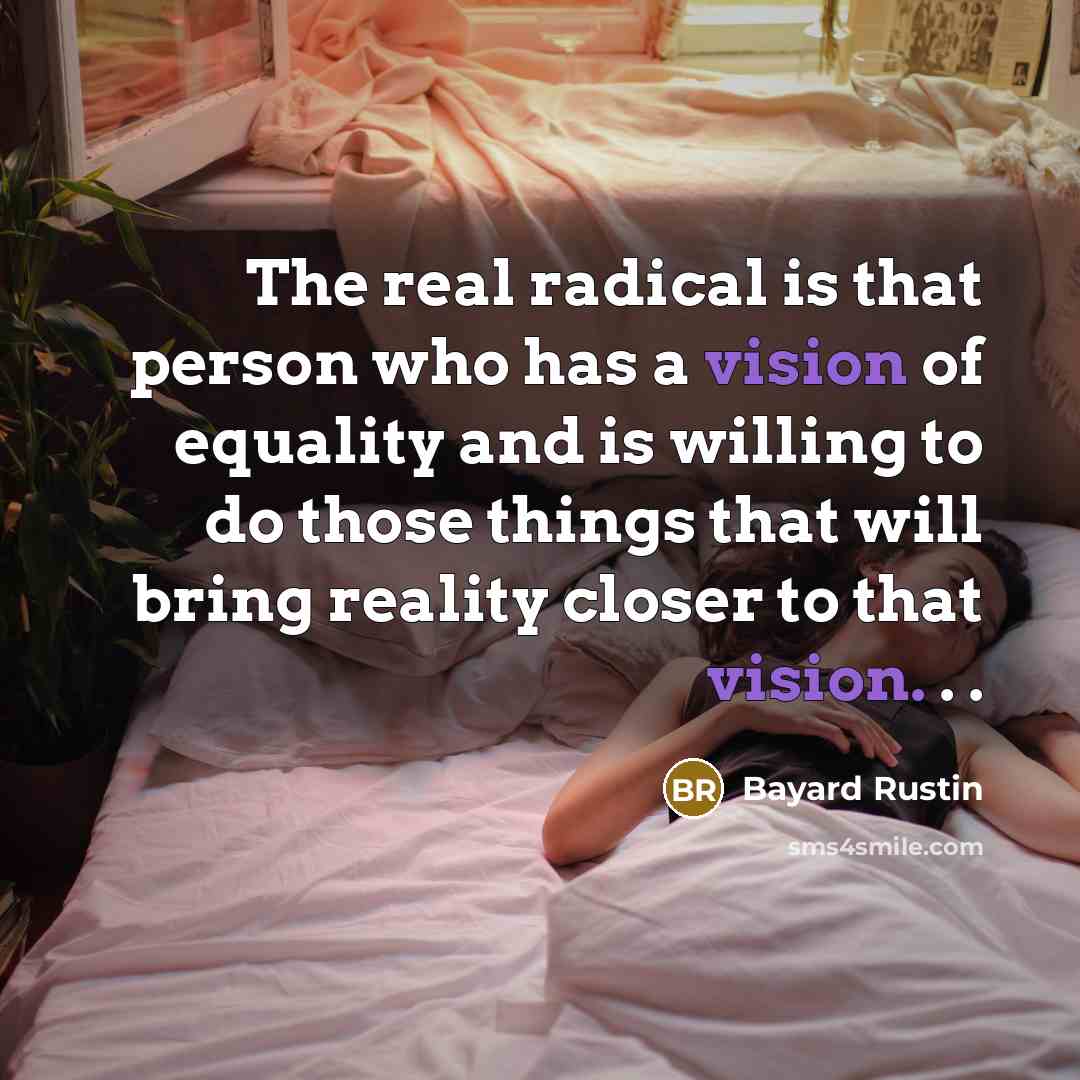 “The real radical is that person who has a vision…” quote by Bayard Rustin