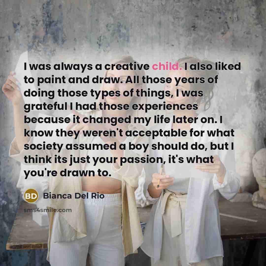 “I was always a creative child. I also liked to…” quote by Bianca Del Rio