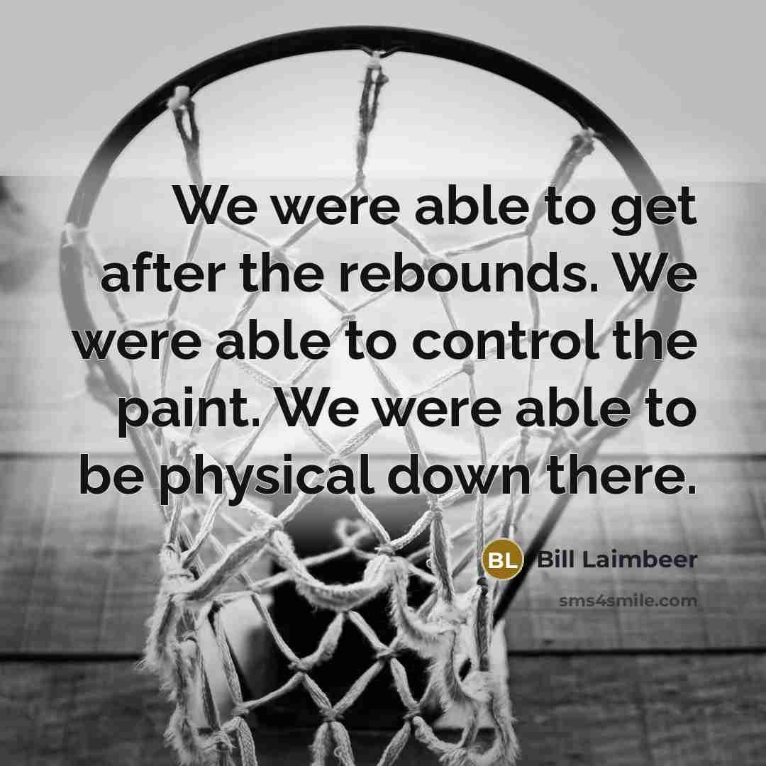 “We were able to get after the rebounds. We were…” quote by Bill Laimbeer