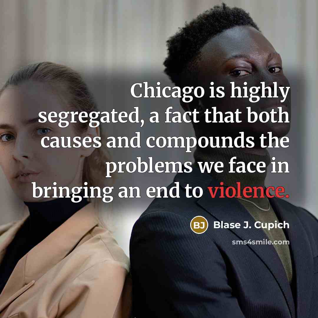 “Chicago is highly segregated, a fact that both causes and…” quote by Blase J. Cupich
