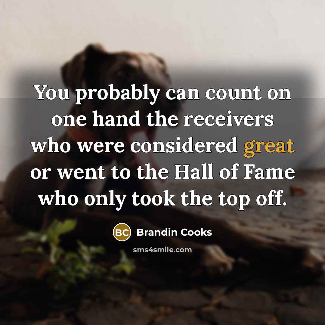 “You probably can count on one hand the receivers who…” quote by Brandin Cooks