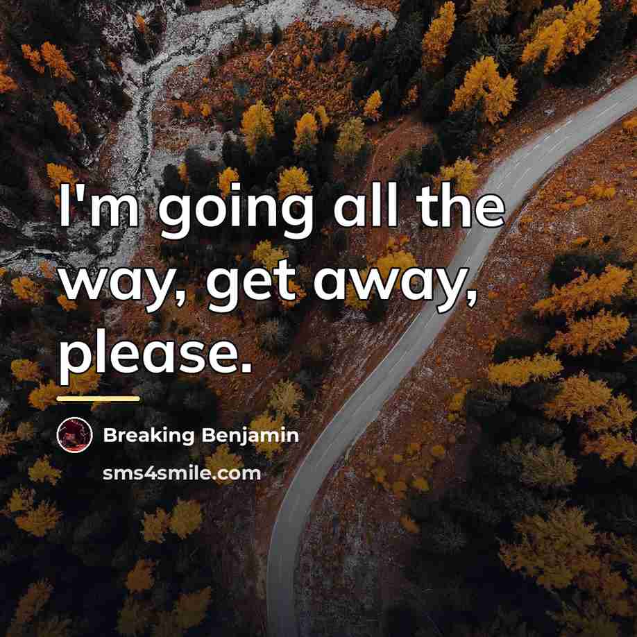 “I'm going all the way, get away, please.…” quote by Breaking Benjamin