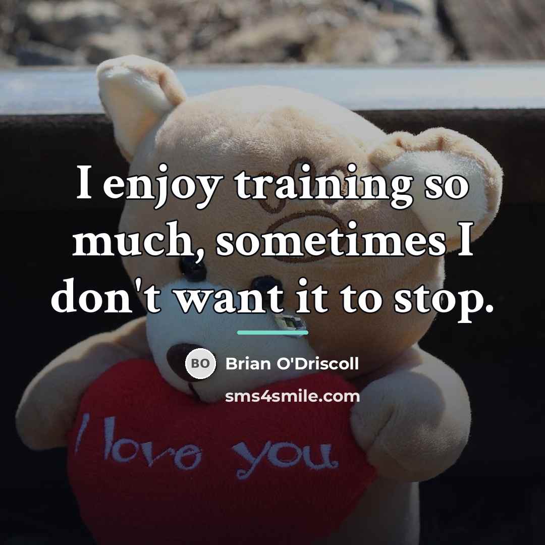 “I enjoy training so much, sometimes I don't want it…” quote by Brian O'Driscoll