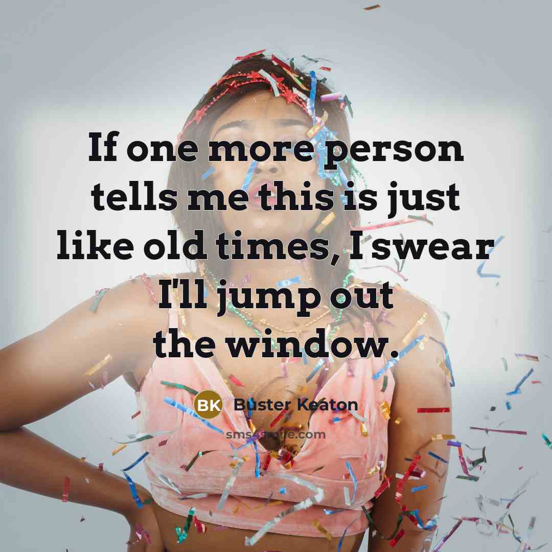 “If one more person tells me this is just like…” quote by Buster Keaton