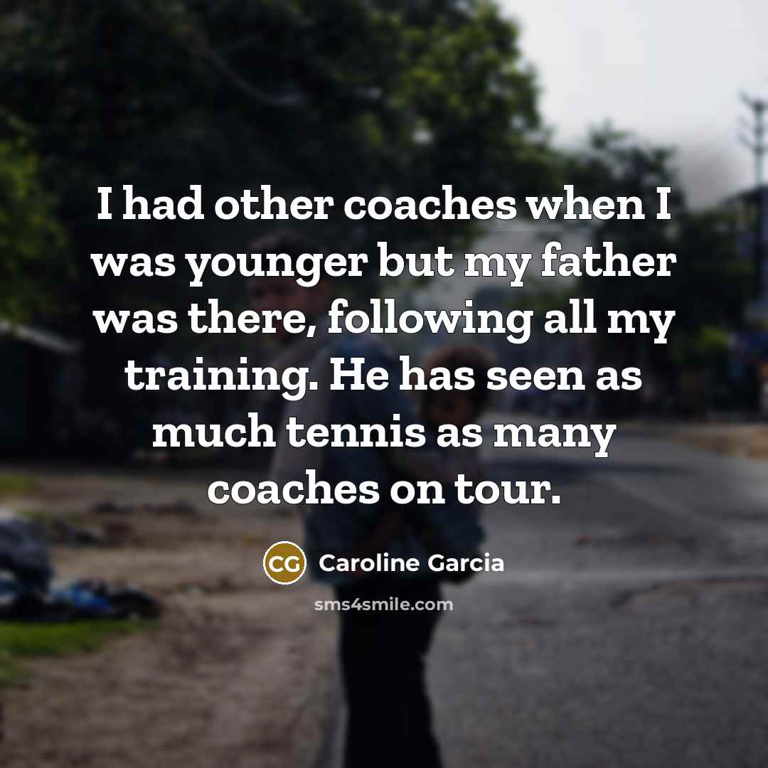 “I had other coaches when I was younger but my…” quote by Caroline Garcia