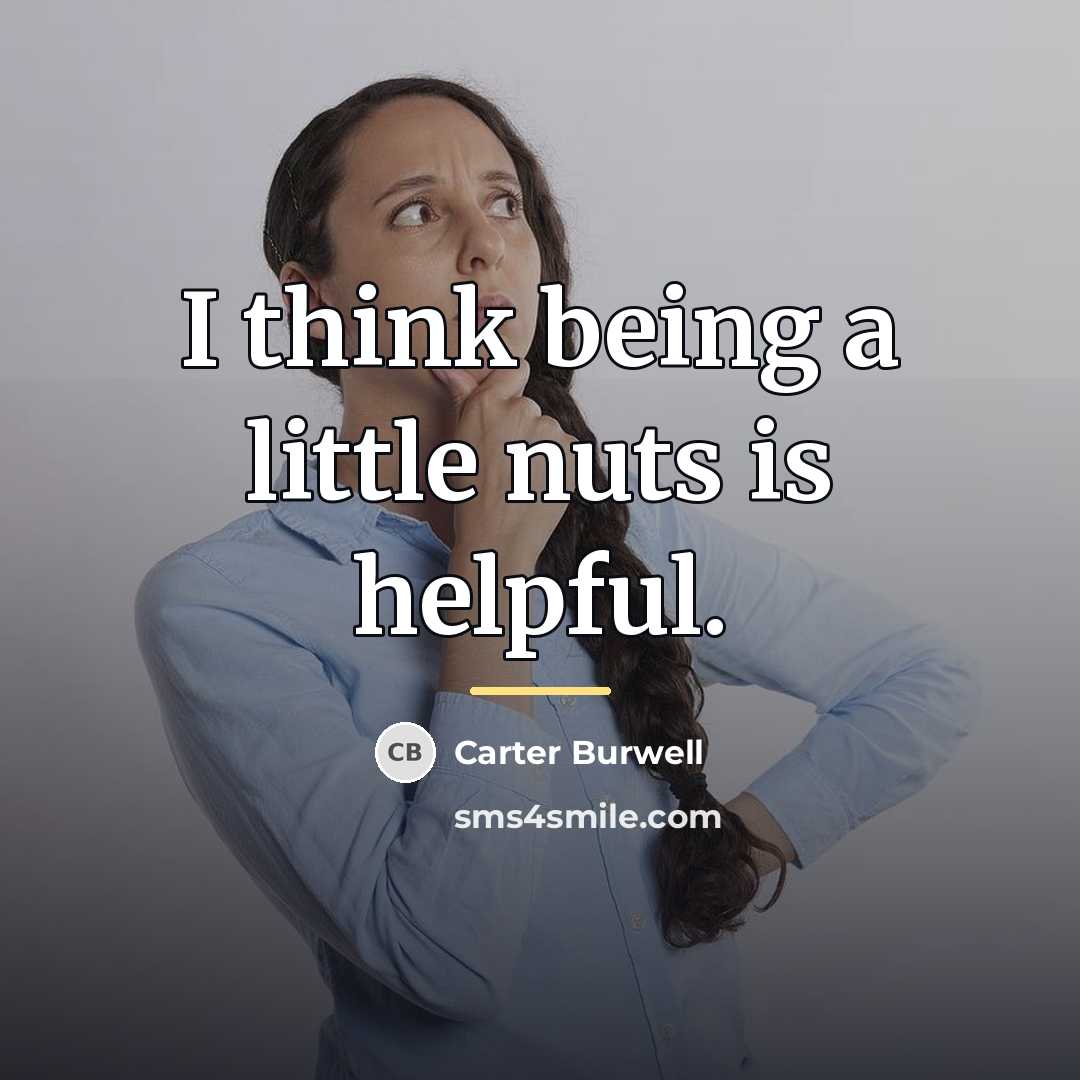 “I think being a little nuts is helpful.…” quote by Carter Burwell