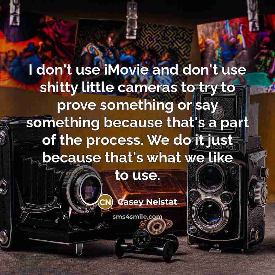 “I don't use iMovie and don't use shitty little cameras…” quote by Casey Neistat