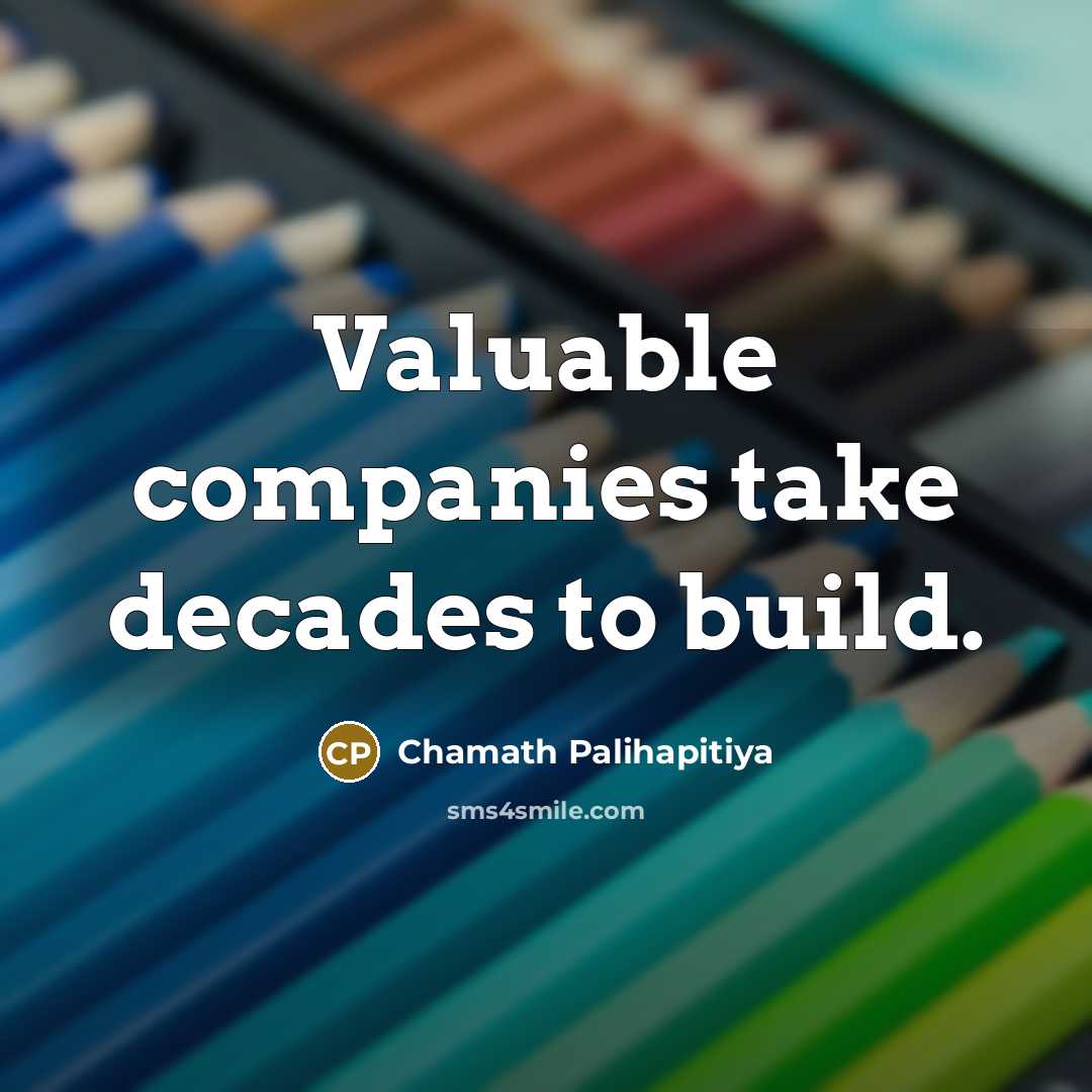 “Valuable companies take decades to build.…” quote by Chamath Palihapitiya