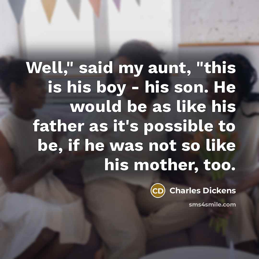 “"Well," said my aunt, "this is his boy - his…” quote by Charles Dickens