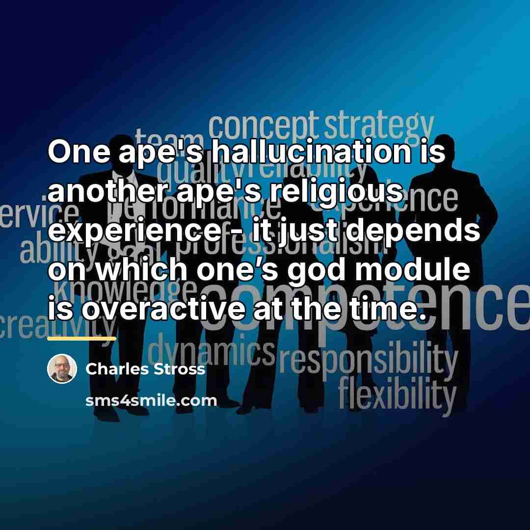 “One ape's hallucination is another ape's religious experience - it…” quote by Charles Stross