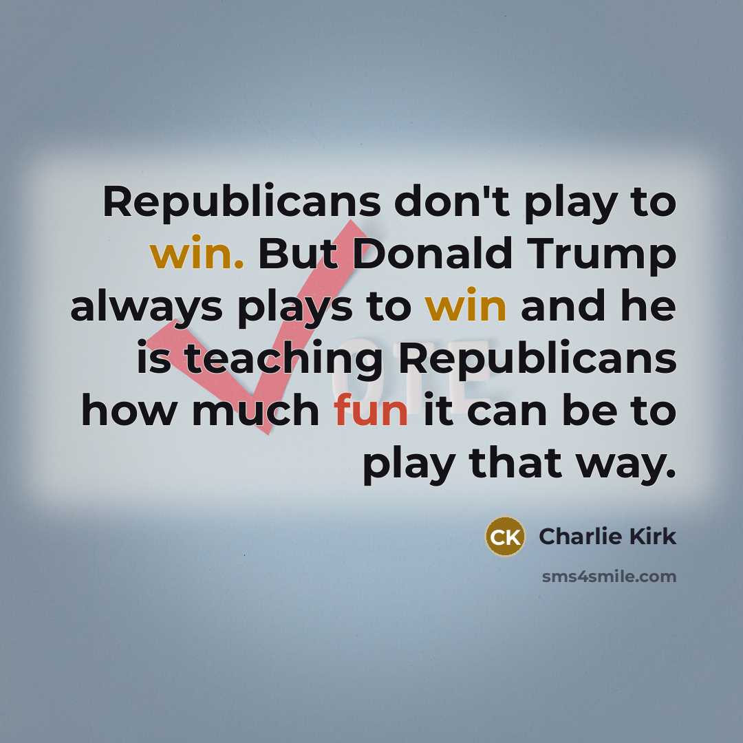 “Republicans don't play to win. But Donald Trump always plays…” quote by Charlie Kirk