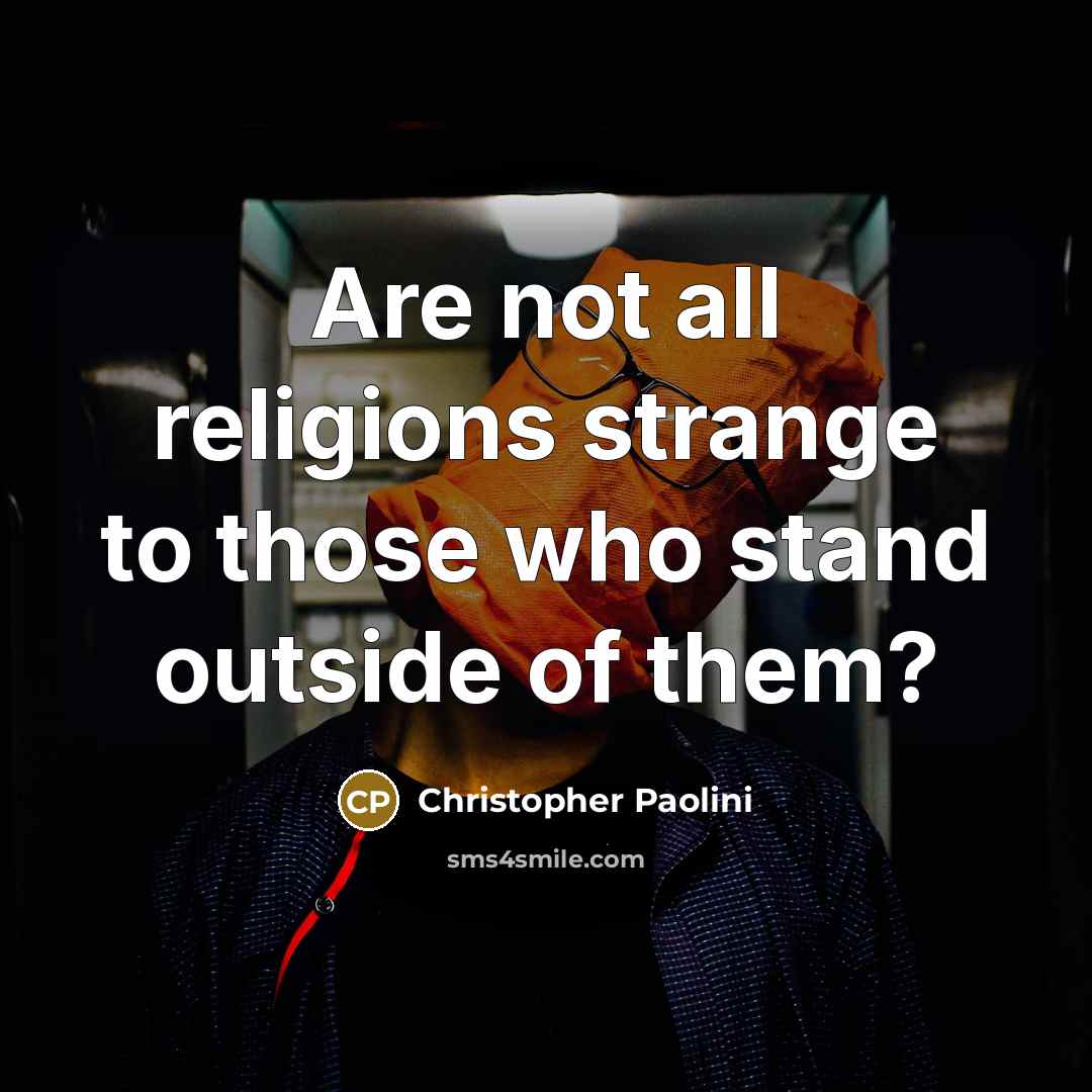 “Are not all religions strange to those who stand outside…” quote by Christopher Paolini