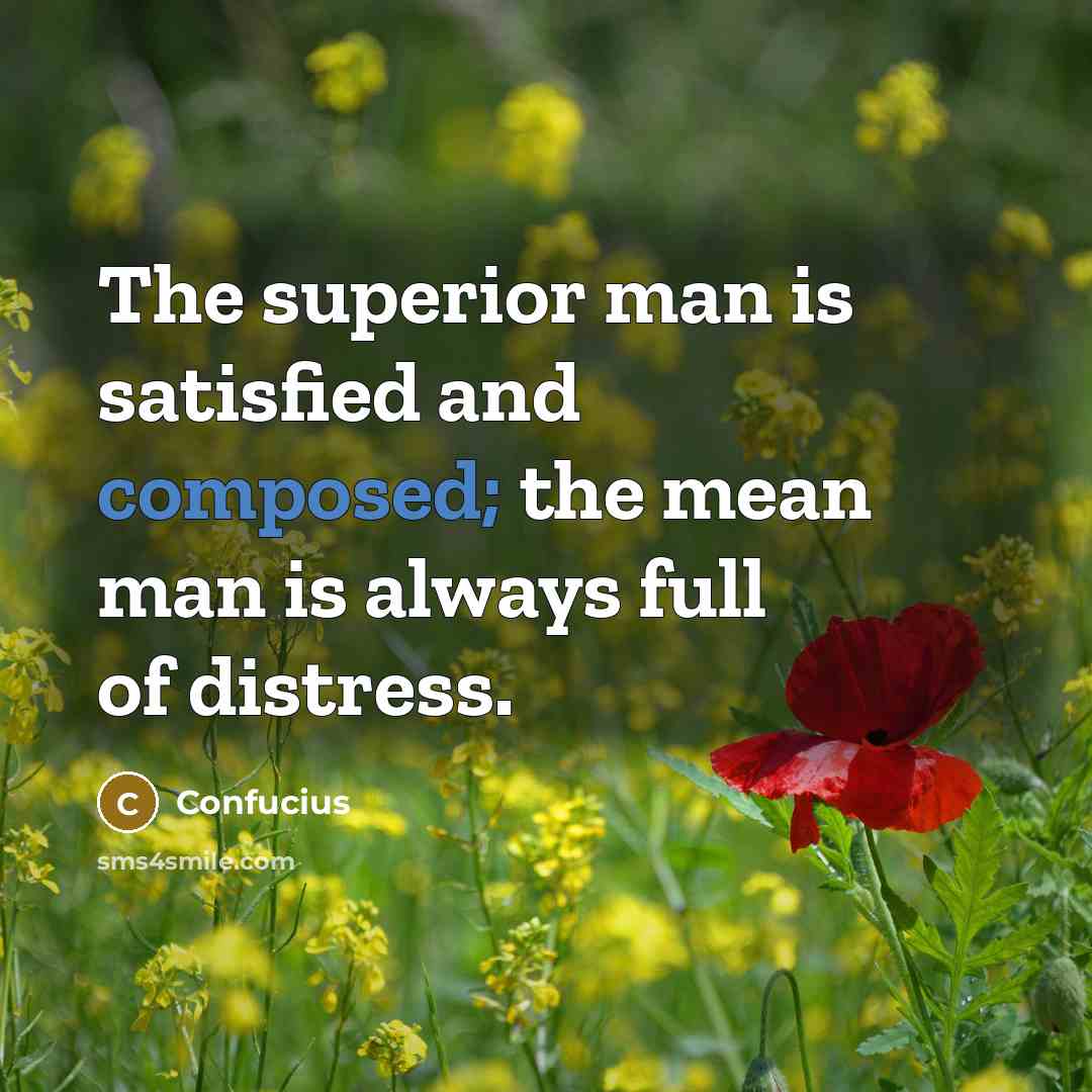 “The superior man is satisfied and composed; the mean man…” quote by Confucius