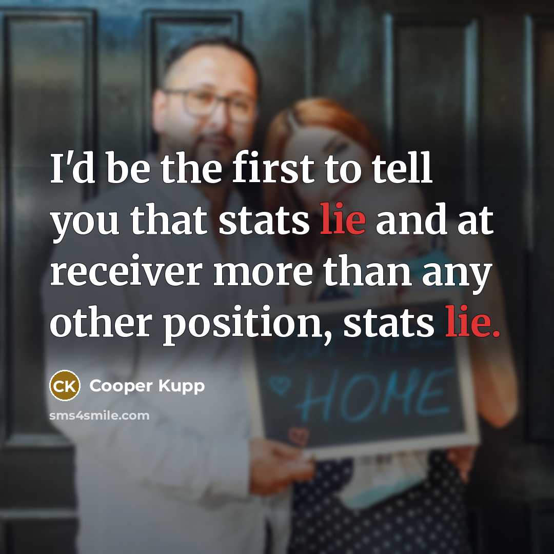 “I'd be the first to tell you that stats lie…” quote by Cooper Kupp