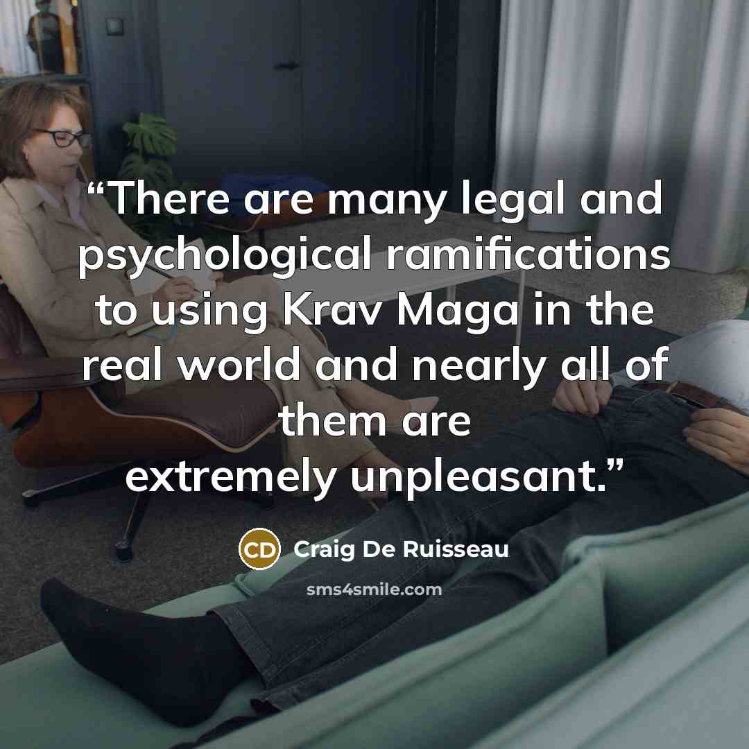 “There are many legal and psychological ramifications to using Krav Maga in the real world and nearly all of them are extremely unpleasant.” quote by Craig De Ruisseau
