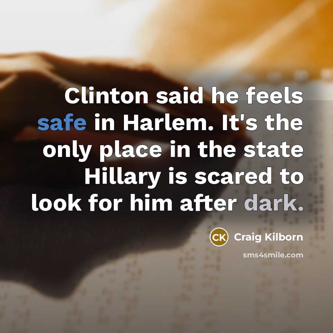 “Clinton said he feels safe in Harlem. It's the only…” quote by Craig Kilborn