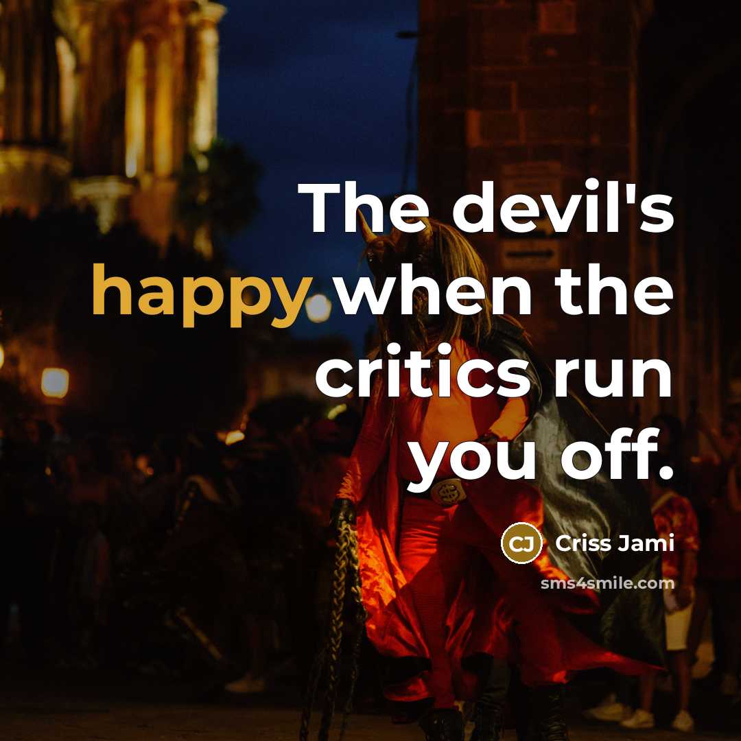 “The devil's happy when the critics run you off.…” quote by Criss Jami