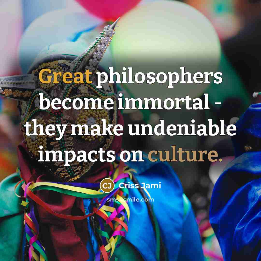 “Great philosophers become immortal - they make undeniable impacts on…” quote by Criss Jami
