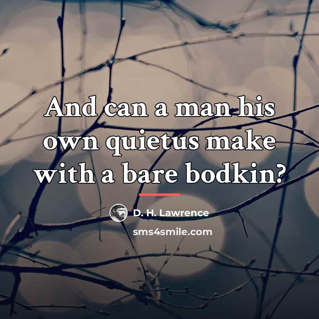 “And can a man his own quietus make with a…” quote by D. H. Lawrence