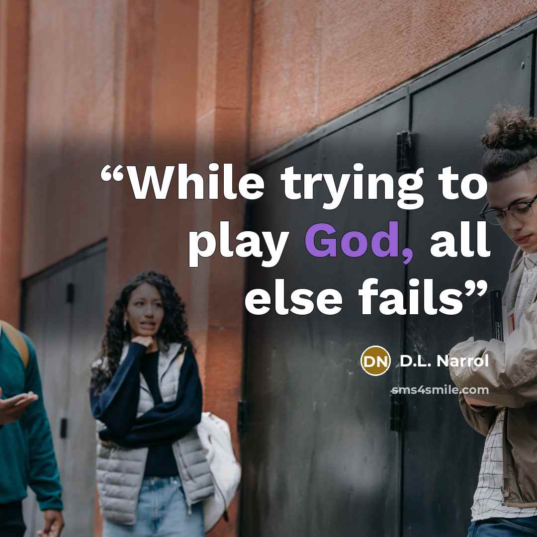 “While trying to play God, all else fails” quote by D.L. Narrol