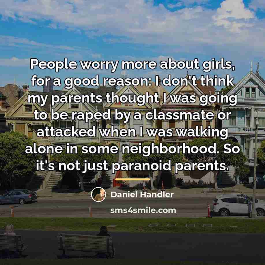 “People worry more about girls, for a good reason: I…” quote by Daniel Handler