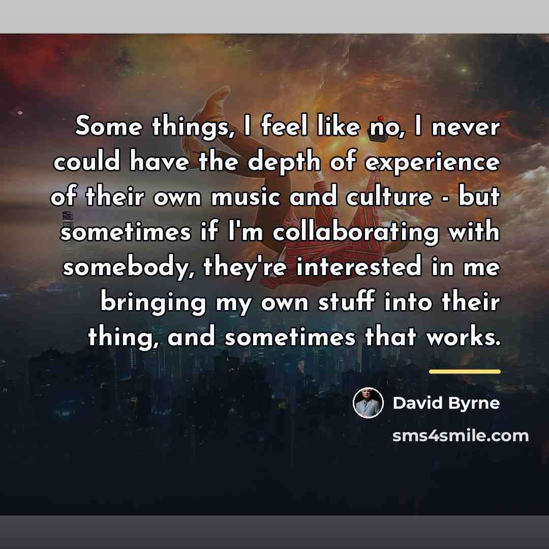 “Some things, I feel like no, I never could have…” quote by David Byrne