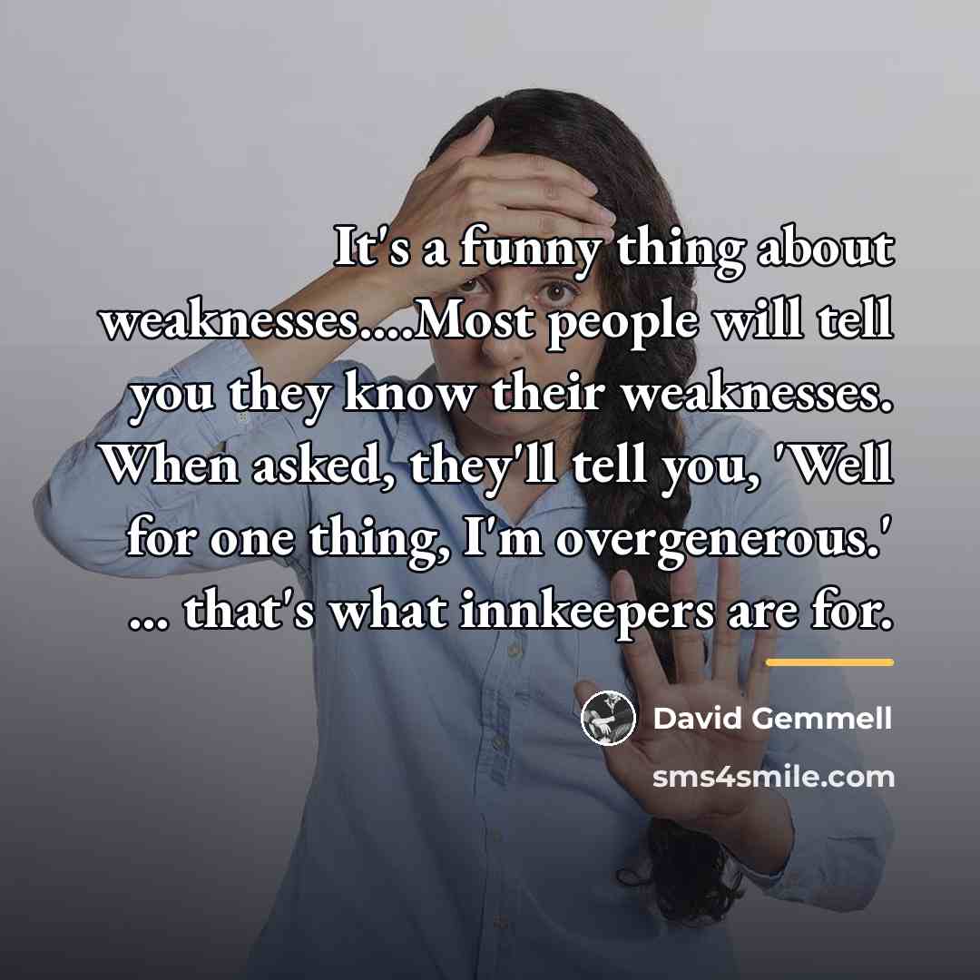 “It's a funny thing about weaknesses....Most people will tell you…” quote by David Gemmell