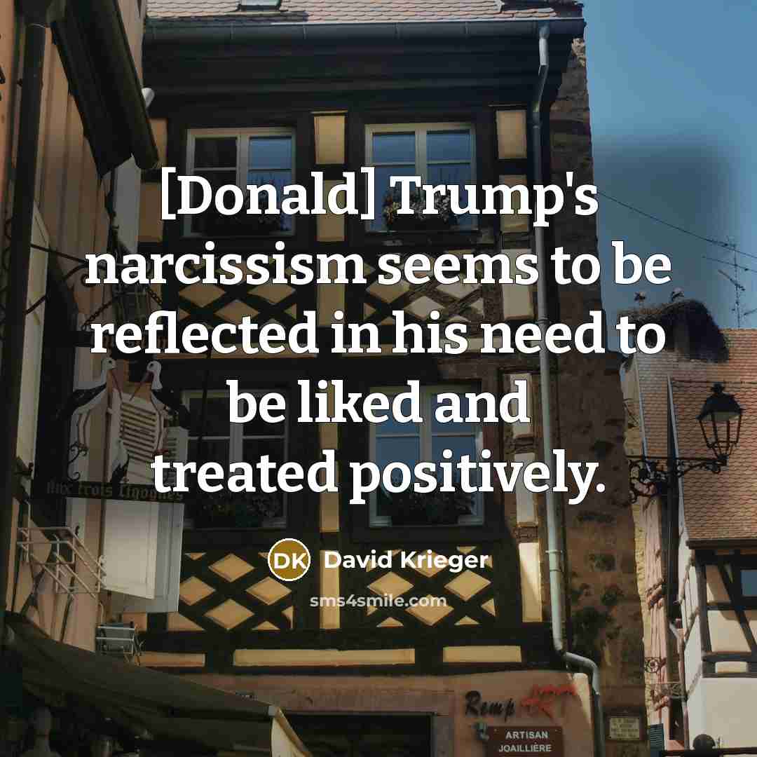 “[Donald] Trump's narcissism seems to be reflected in his need…” quote by David Krieger