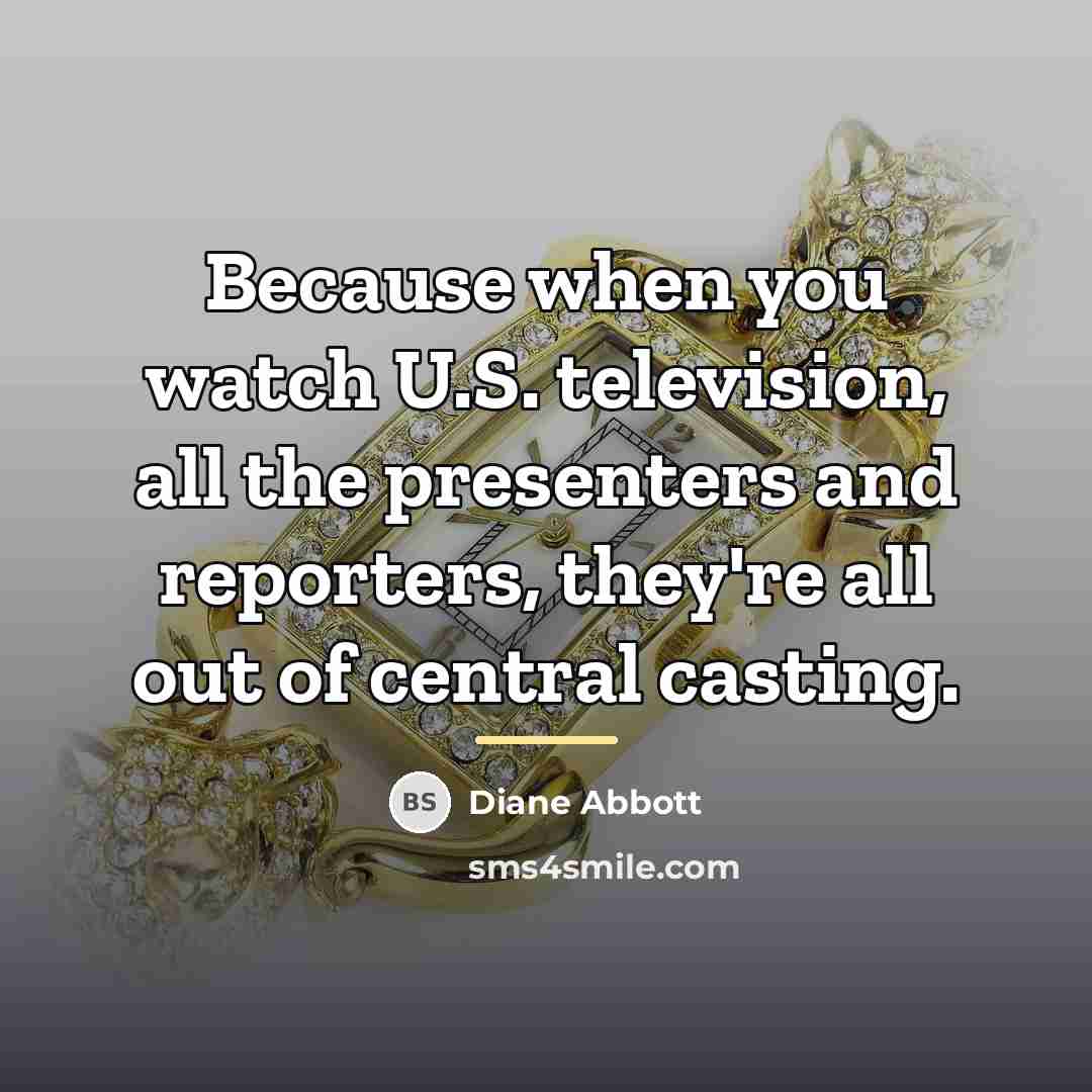 “Because when you watch U.S. television, all the presenters and…” quote by Diane Abbott
