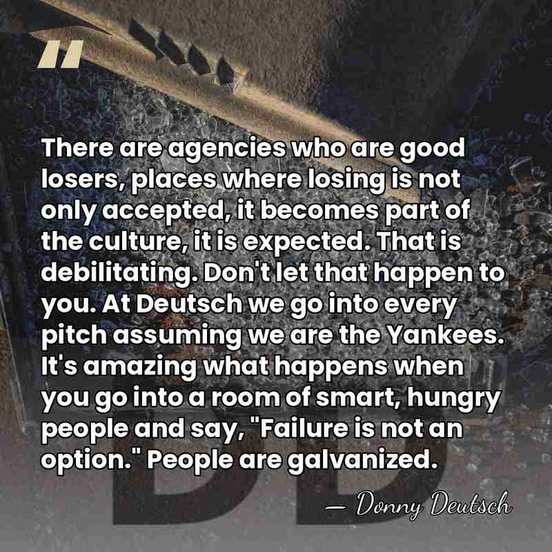There are agencies who are good losers, places where losing is not&hellip; - Donny Deutsch